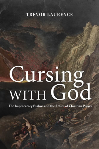 Cursing with God: The Imprecatory Psalms and the Ethics of Christian