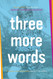 Three More Words