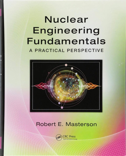 Nuclear Engineering Fundamentals: A Practical Perspective