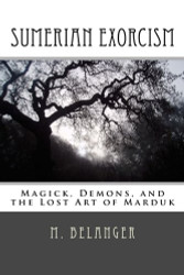 Sumerian Exorcism: Magick Demons and the Lost Art of Marduk