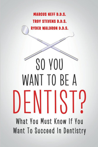 So You Want to Be a Dentist?: What You Must Know if You Want to