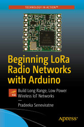 Beginning LoRa Radio Networks with Arduino: Build Long Range Low