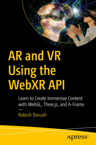 AR and VR Using the WebXR API: Learn to Create Immersive Content with