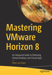 Mastering VMware Horizon 8: An Advanced Guide to Delivering Virtual