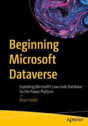 Beginning Microsoft Dataverse: Exploiting Microsoft's Low-code