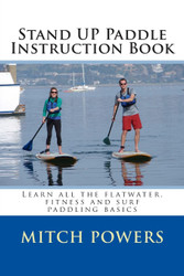 Stand Up Paddle Instruction Book: Learn all the flatwater fitness and
