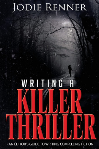 Writing a Killer Thriller: - An Editor's Guide to Writing Compelling