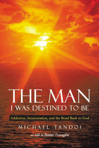 The Man I Was Destined to Be: Addiction Incarceration and the Road