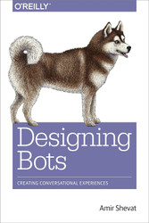Designing Bots: Creating Conversational Experiences