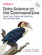 Data Science at the Command Line: Obtain Scrub Explore and Model Data