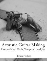 Acoustic Guitar Making: How to make Tools Templates and Jigs
