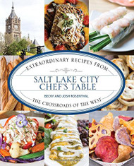 Salt Lake City Chef's Table: Extraordinary Recipes from The