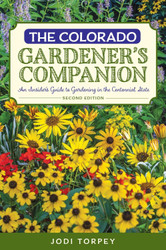 The Colorado Gardener's Companion: An Insider's Guide to Gardening in