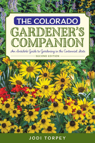 The Colorado Gardener's Companion: An Insider's Guide to Gardening in