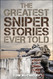The Greatest Sniper Stories Ever Told