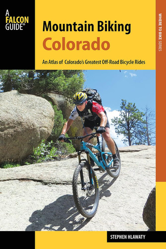 Mountain Biking Colorado: An Atlas of Colorado's Greatest Off-Road