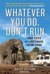 Whatever You Do Don't Run: True Tales of a Botswana Safari Guide
