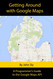 Getting around with Google Maps: A programmer's guide to the Google