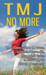 TMJ No More: The Complete Guide to TMJ Causes Symptoms & Treatments