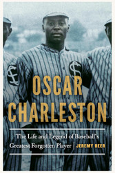 Oscar Charleston: The Life and Legend of Baseball's Greatest
