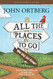 All the Places to Go How Will You Know? God Has Placed before You an