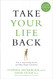 Take Your Life Back: How to Stop Letting the Past and Other People