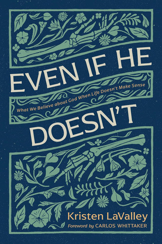 Even If He Doesn't: What We Believe about God When Life Doesn't Make