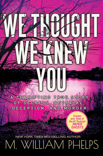 We Thought We Knew You: A Terrifying True Story of Secrets Betrayal