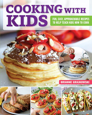 Cooking with Kids: Fun Easy Approachable Recipes to Help Teach Kids