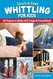 Quick & Easy Whittling for Kids: 18 Projects to Make with Twigs &