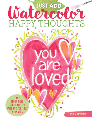 Just Add Watercolor Happy Thoughts: Easy Techniques and Beautiful