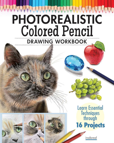 Photorealistic Colored Pencil Drawing Workbook: Learn Essential