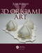 3D Origami Art (AK Peters/CRC Recreational Mathematics Series)