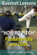 Baseball Lessons "How To Pitch" - Fundamentals and Drills
