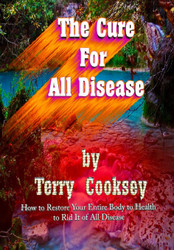 The Cure For All Disease: How to Restore Your Entire Body to Health