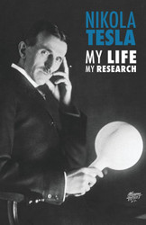 Nikola Tesla: My Life My Research