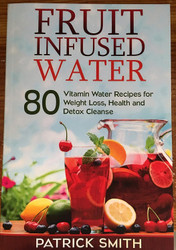 Fruit Infused Water: 80 Vitamin Water Recipes for Weight Loss Health