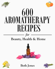 600 Aromatherapy Recipes for Beauty Health & Home