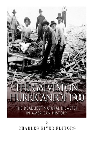 The Galveston Hurricane of 1900: The Deadliest Natural Disaster in