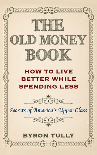 The Old Money Book: How To Live Better While Spending Less: Secrets