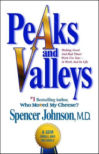 Peaks and Valleys: Making Good And Bad Times Work For You At Work And