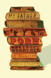 My Father the Pornographer: A Memoir