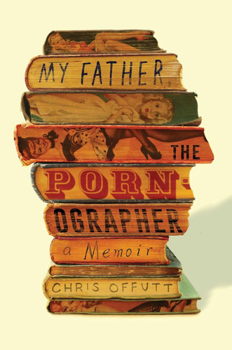 My Father the Pornographer: A Memoir