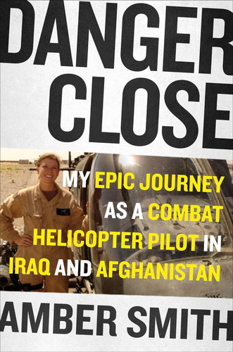 Danger Close: My Epic Journey as a Combat Helicopter Pilot in Iraq