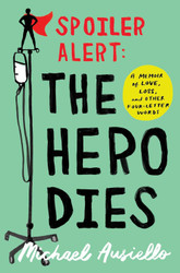 Spoiler Alert: The Hero Dies: A Memoir of Love Loss and Other