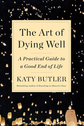 The Art of Dying Well: A Practical Guide to a Good End of Life