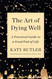 The Art of Dying Well: A Practical Guide to a Good End of Life