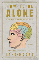 How to Be Alone: If You Want To and Even If You Don't