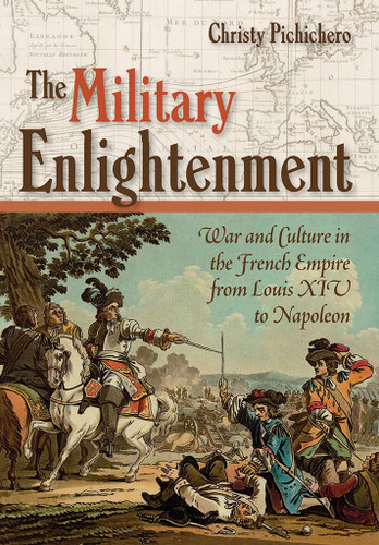 The Military Enlightenment: War and Culture in the French Empire from