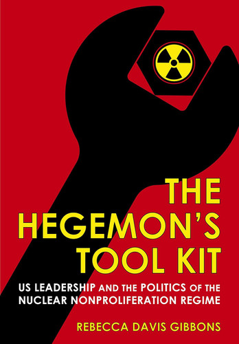 The Hegemon's Tool Kit: US Leadership and the Politics of the Nuclear